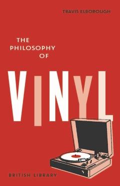 Philosophy of Vinyl - Travis Elborough