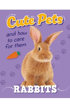 Cute Pets! And How to Care For Them: Rabbits - Judith Heneghan