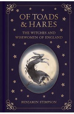 Of Toads and Hares: The Witches and Wisewomen of England - Benjamin Stimpson