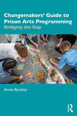 Coperta cărții 'Changemakers' Guide to Prison Arts Programming: Bridging the Gap - Annie Buckley'
