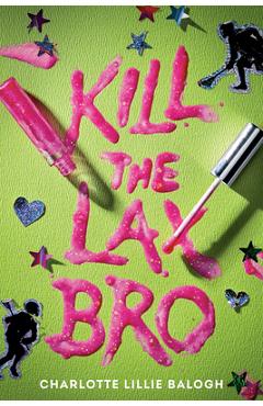 Coperta cărții 'Kill the Lax Bro - Charlotte Lillie Balogh'