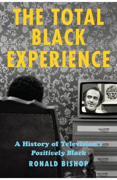 Coperta cărții 'The Total Black Experience: A History of Television's Positively Black - Ronald Bishop'