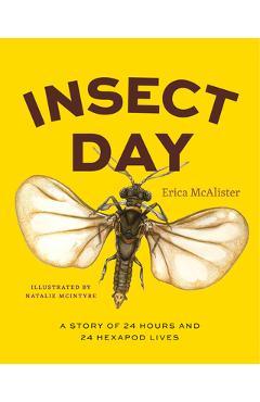 Coperta cărții 'Insect Day: A Story of 24 Hours and 24 Hexapod Lives - Erica Mcalister'