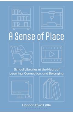 Coperta cărții 'A Sense of Place: School Libraries at the Heart of Learning, Connection, and Belonging - Hannah Byrd Little'