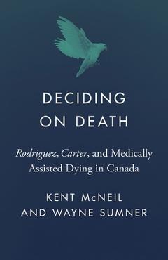 Coperta cărții 'Deciding on Death: Rodriguez, Carter, and Medically Assisted Dying in Canada - Kent Mcneil'