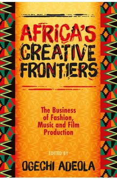 Coperta cărții 'Africa's Creative Frontiers: The Business of Fashion, Music and Film Production - Ogechi Adeola'