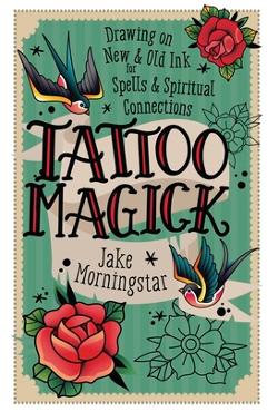 Coperta cărții 'Tattoo Magick: Drawing on New and Old Ink for Spells and Spiritual Connections - Jake Morningstar'