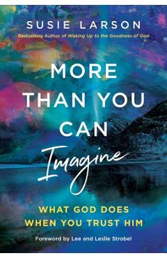 Coperta cărții 'More Than You Can Imagine: What God Does When You Trust Him - Susie Larson'