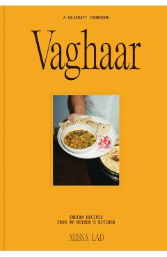 Vaghaar: A Gujarati Cookbook: Indian Recipes from My Mother's Kitchen - Alissa Lad