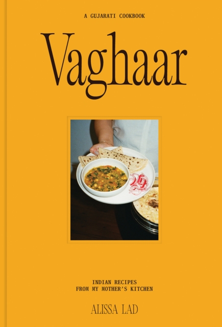 Coperta cărții 'Vaghaar: A Gujarati Cookbook: Indian Recipes from My Mother's Kitchen - Alissa Lad'