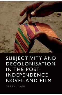 Coperta cărții 'Subjectivity and Decolonisation in the Post-Independence Novel and Film - Sarah Jilani'