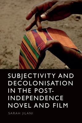 Coperta cărții 'Subjectivity and Decolonisation in the Post-Independence Novel and Film - Sarah Jilani'