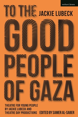Coperta cărții 'To the Good People of Gaza: Theatre for Young People by Jackie Lubeck and Theatre Day Productions - Jackie Lubeck'