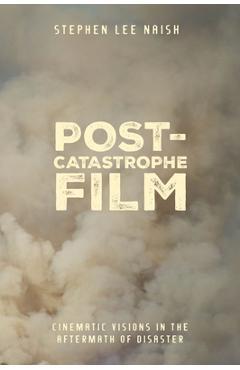 Coperta cărții 'Post-Catastrophe Film: Cinematic Visions in the Aftermath of Disaster - Stephen Lee Naish'