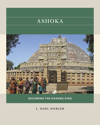 Coperta cărții 'Ashoka: Becoming the Dharma King - J. Noel Hubler'