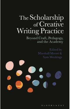 Coperta cărții 'The Scholarship of Creative Writing Practice: Beyond Craft, Pedagogy, and the Academy - Marshall Moore'
