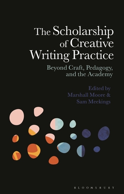 Coperta cărții 'The Scholarship of Creative Writing Practice: Beyond Craft, Pedagogy, and the Academy - Marshall Moore'