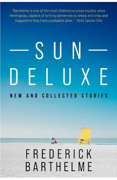 Sun Deluxe: New and Collected Stories - Frederick Barthelme