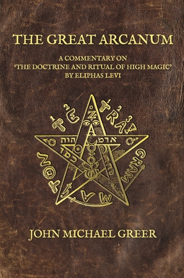 Coperta cărții 'The Great Arcanum: A Commentary on 'The Doctrine and Ritual of High Magic' by Eliphas Levi - John Michael Greer'