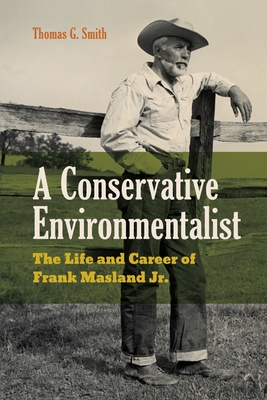 Coperta cărții 'A Conservative Environmentalist: The Life and Career of Frank Masland Jr. - Thomas G. Smith'