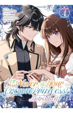 Coperta cărții 'I'll Never Be Your Crown Princess! - Betrothed (Manga) Vol. 4 - Saki Tsukigami'