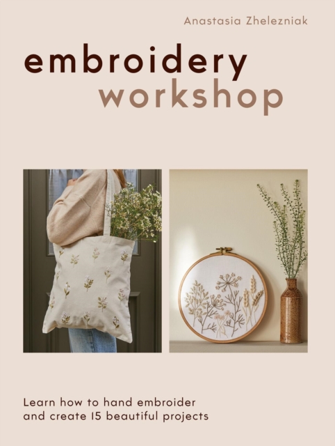 Coperta cărții 'Embroidery Workshop: Learn How to Hand Embroider and Create 15 Beautiful Projects - Anastasia Zhelezniak'
