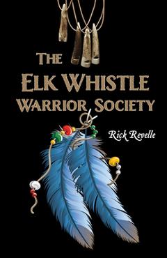 Coperta cărții 'The Elk Whistle Warrior Society - Rick Revelle'