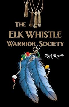 The Elk Whistle Warrior Society - Rick Revelle