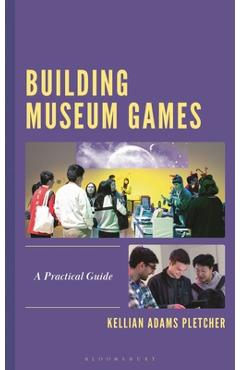 Coperta cărții 'Building Museum Games: A Practical Guide - Kellian Adams Pletcher'