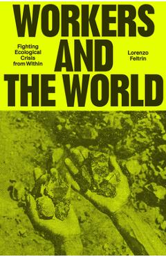 Coperta cărții 'Workers and the World: Fighting Ecological Crisis from Within - Lorenzo Feltrin'