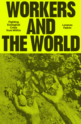Coperta cărții 'Workers and the World: Fighting Ecological Crisis from Within - Lorenzo Feltrin'