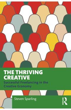 Coperta cărții 'The Thriving Creative: Successful Freelancing in the Creative Economy - Steven Sparling'