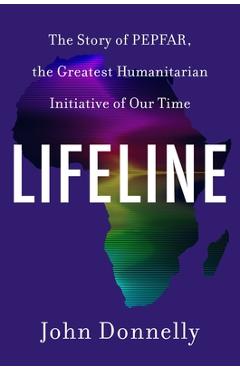 Coperta cărții 'Lifeline: The Story of Pepfar, the Greatest Humanitarian Initiative of Our Time - John Donnelly'