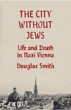 Coperta cărții 'The City Without Jews: Life and Death in Nazi Vienna - Douglas Smith'