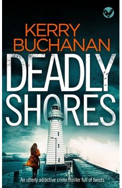 Coperta cărții 'DEADLY SHORES an utterly gripping crime thriller full of twists - Kerry Buchanan'