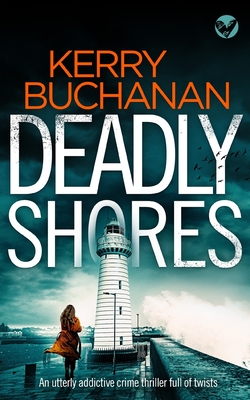 Coperta cărții 'DEADLY SHORES an utterly gripping crime thriller full of twists - Kerry Buchanan'