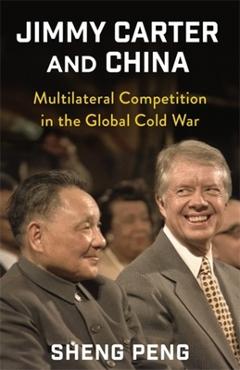 Coperta cărții 'Jimmy Carter and China: Multilateral Competition in the Global Cold War - Sheng Peng'