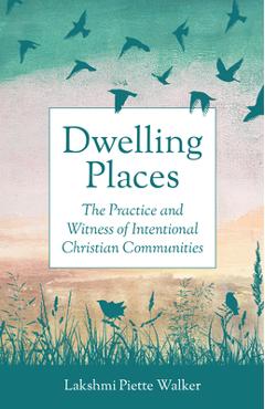 Coperta cărții 'Dwelling Places: The Practice and Witness of Intentional Christian Communities - Lakshmi Piette Walker'