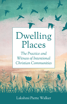 Coperta cărții 'Dwelling Places: The Practice and Witness of Intentional Christian Communities - Lakshmi Piette Walker'