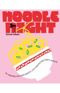 Coperta cărții 'Noodle Night: 60+ Recipes for Date Nights, Lazy Nights and Party Nights - Deborah Kaloper'