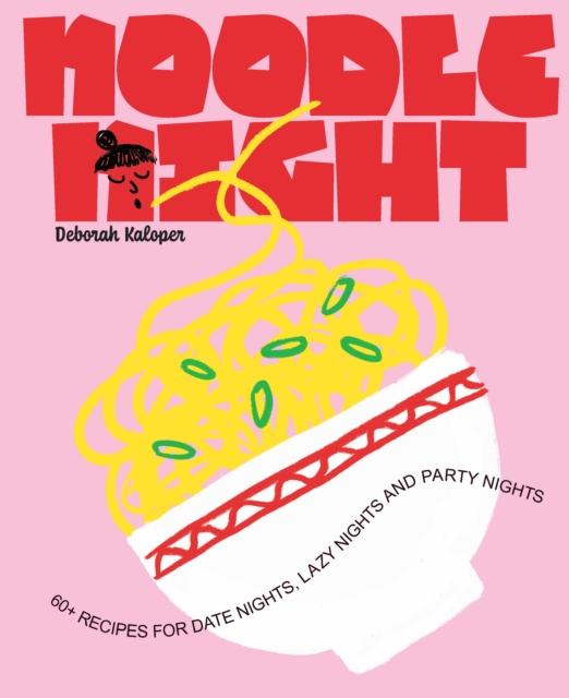 Coperta cărții 'Noodle Night: 60+ Recipes for Date Nights, Lazy Nights and Party Nights - Deborah Kaloper'