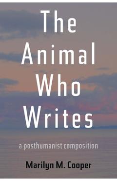 Coperta cărții 'The Animal Who Writes: A Posthumanist Composition - Marilyn M. Cooper'