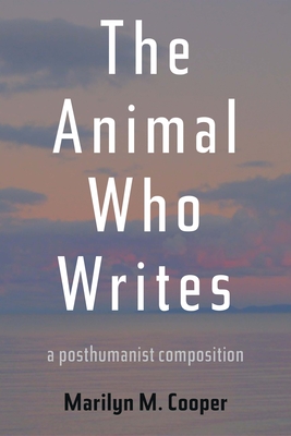 Coperta cărții 'The Animal Who Writes: A Posthumanist Composition - Marilyn M. Cooper'
