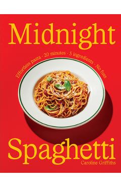 Coperta cărții 'Midnight Spaghetti: Effortless Pasta - 20 Minutes - 5 Ingredients - No Fuss - Caroline Griffiths'