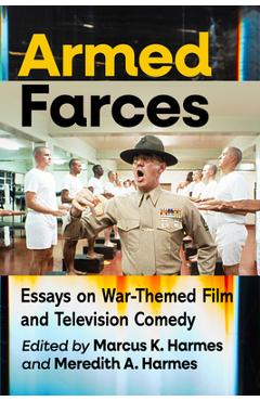 Coperta cărții 'Armed Farces: Essays on War-Themed Film and Television Comedy - Marcus K. Harmes'