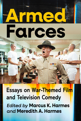 Coperta cărții 'Armed Farces: Essays on War-Themed Film and Television Comedy - Marcus K. Harmes'