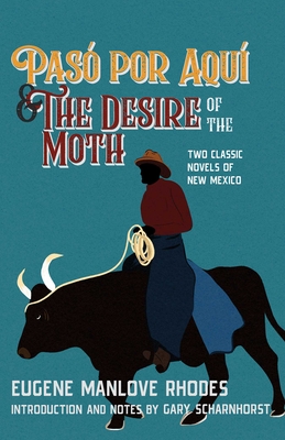 Coperta cărții 'Pasó Por Aquí and the Desire of the Moth: Two Classic Novels of New Mexico - Eugene Manlove Rhodes'