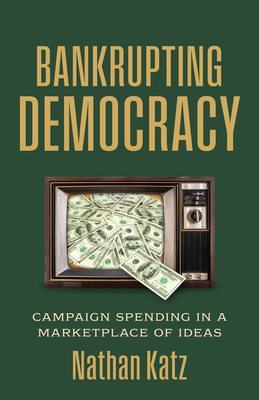 Coperta cărții 'Bankrupting Democracy: Campaign Spending in a Marketplace of Ideas - Nathan Katz'