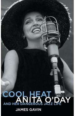Coperta cărții 'Cool Heat: Anita O'Day and Her Dangerous Jazz Life - James Gavin'