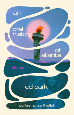Coperta cărții 'An Oral History of Atlantis: Stories - Ed Park'